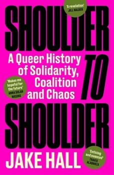Shoulder to Shoulder: A Queer History of Solidarity, Coalition and Chaos