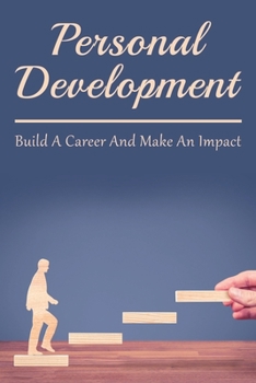 Paperback Personal Development: Build A Career And Make An Impact: How To Find Yourself When You Are Lost Book