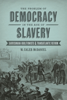 Hardcover The Problem of Democracy in the Age of Slavery: Garrisonian Abolitionists & Transatlantic Reform Book