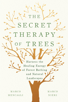 Hardcover The Secret Therapy of Trees: Harness the Healing Energy of Forest Bathing and Natural Landscapes Book