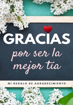 Gracias por ser la mejor tía: Mi regalo de agradecimiento: Libro de Regalo a todo color - Preguntas Guiadas - 6.61 x 9.61 pulgadas (Spanish Edition)