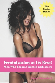 Feminization at Its Best!: Men Who Become Women and love it!