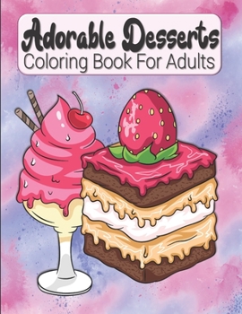 Paperback Adorable Desserts Coloring Book For Adults: Cakes, Ice Creams And Other Sweets Coloring Book For Adults & Teens - Relaxing & Stress Relieving Treats I [Large Print] Book