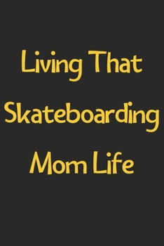 Living That Skateboarding Mom Life: Lined Journal, 120 Pages, 6 x 9, Funny Skateboarding Gift Idea, Black Matte Finish (Living That Skateboarding Mom Life Journal)