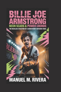 Billie Joe Armstrong: Neon Scars & Power Chords: The Reckless Evolution of a Generation’s Outsider Voice
