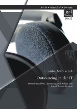 Paperback Outsourcing in der IT: Wirtschaftlichkeit, Umsetzung und Aufbau von Shared Service Centern [German] Book