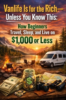 Vanlife Is for the Rich—Unless You Know This: How Beginners Travel, Sleep, and Live on $1,000 or Less