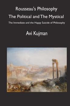 Paperback Rousseau's Philosophy: the Political and the Mystical: The Immediate and the Happy Suicide of Philosophy Book