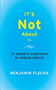 Paperback It's Not About You: A Euphoric Experience By Helping Others Book