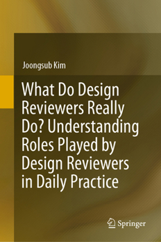 Hardcover What Do Design Reviewers Really Do? Understanding Roles Played by Design Reviewers in Daily Practice Book