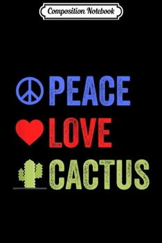 Composition Notebook: Peace Love Cactus - Succulent Spiny Plant Funny  Journal/Notebook Blank Lined Ruled 6x9 100 Pages