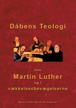 Paperback Dåbens Teologi: Hos Martin Luther og i vækkelsesbevægelserne [Danish] Book