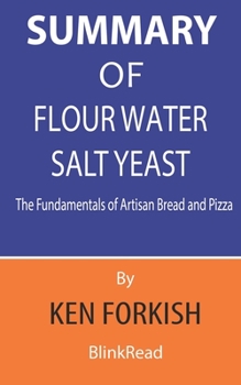 Paperback Summary of Flour Water Salt Yeast By Ken Forkish - The Fundamentals of Artisan Bread and Pizza Book