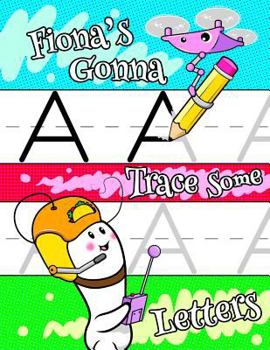 Fiona's Gonna Trace Some Letters: Personalized Book with Child's Name for Girls, Letter Tracing Workbook, 52 Sheets of Practice Paper for Kids to Learn to Write the Capital and Lowercase Letters of th
