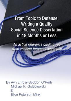 From Topic to Defense: Writing a Quality Social Science Dissertation in 18 Months or Less: An active reference guiding you from concept through completion