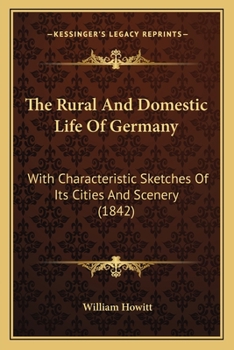 Paperback The Rural And Domestic Life Of Germany: With Characteristic Sketches Of Its Cities And Scenery (1842) Book