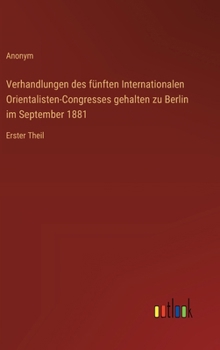 Verhandlungen des fünften Internationalen Orientalisten-Congresses gehalten zu Berlin im September 1881: Erster Theil (German Edition)