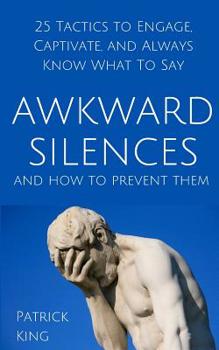 Paperback Awkward Silences and How to Prevent Them: 25 Tactics to Engage, Captivate, and Always Know What To Say Book