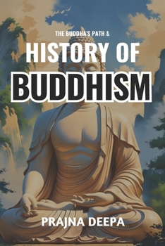 The Buddha’s Path and History of Buddhism: A Fascinating Guide to the Life of Siddhartha Gautama, Teachings, Branches, and the Global Spread of Buddhism Across Asia from Ancient Times to the Present