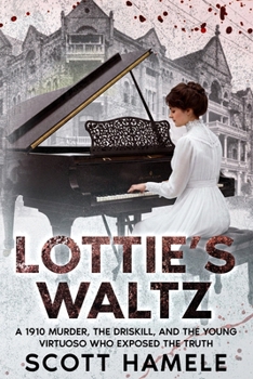 Lottie’s Waltz: A 1910 Murder, The Driskill, and the Young Virtuoso Who Exposed the Truth (Echoes in the Lobby: Historic Hotel Mysteries of America’s Hidden Past)