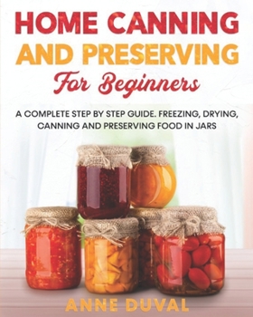 Paperback Home Canning and Preserving for Beginners: A Complete Step by Step Guide. Freezing, Drying, Canning and Preserving food in Jars Book