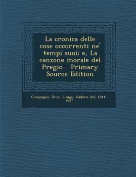 Paperback La Cronica Delle Cose Occorrenti Ne' Tempi Suoi; E, La Canzone Morale del Pregio [Italian] Book