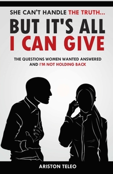 Paperback She Can't Handle the Truth... But It's All I Can Give: The Questions Women Wanted Answered And I'm Not Holding Back Book
