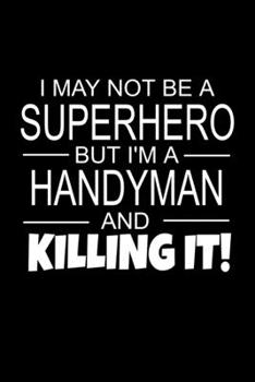 Paperback I May Not Be A Superhero But I'm A Handyman And Killing It!: Handyman Gifts As Appreciation With Funny Quote - Inspirational Blank Lined Small Handyma Book