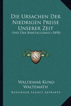 Paperback Die Ursachen Der Niedrigen Preise Unserer Zeit: Und Der Bimetallismus (1898) [German] Book