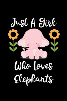 Just A Girl Who Loves Elephants: Elephants Notebook | Journal Or Notepad For Girls | Cute Elephants Lovers Gift For Girls (Lined, 6" x 9”)