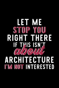 Paperback Let Me Stop You Right There If This Isn't About Architecture I'm Not Interested: Notebook for Architecture Lover - Great Christmas & Birthday Gift Ide Book