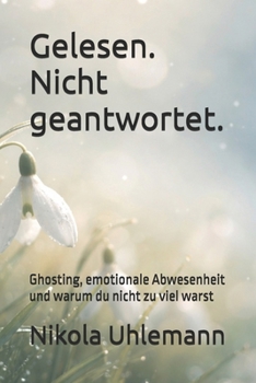 Gelesen. Nicht geantwortet.: Ghosting, emotionale Abwesenheit und warum du nicht zu viel warst (German Edition)