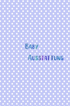 Baby Ausstattung: Junge - Mädchen - Schwangerschaft - Frau - Familie - Notizbuch - Liebe - Tagebuch - Baby - Tochter - Sohn (German Edition)