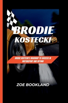Paperback Brodie Kostecki: Brodie Kostecki's Roadmap to Success in Motorsport and Beyond Book