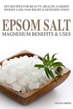 Paperback Epsom Salt: Magnesium Benefits & Uses: DIY Recipes for Beauty, Health, Garden, Weight Loss, Pain Relief, Acne & Detoxification Book
