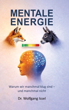 Mentale Energie: Warum wir manchmal klug sind - und manchmal nicht (German Edition)