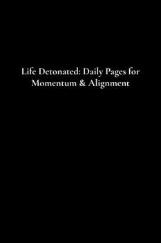 Hardcover Life Detonated: Daily Pages for Momentum & Alignment Book