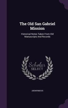 Hardcover The Old San Gabriel Mission: Historical Notes Taken From Old Manuscripts And Records Book
