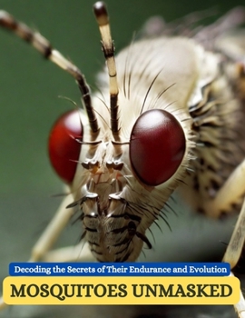 Paperback Mosquitoes Unmasked: Decoding the Secrets of Their Endurance and Evolution Book