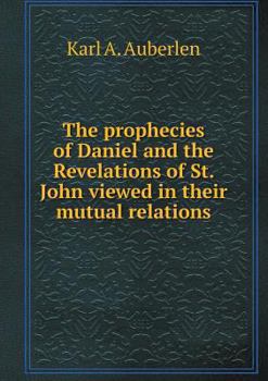 Paperback The prophecies of Daniel and the Revelations of St. John viewed in their mutual relations Book