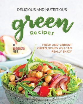 Paperback Delicious and Nutritious Green Recipes: Fresh and Vibrant Green Dishes You Can Really Enjoy Book