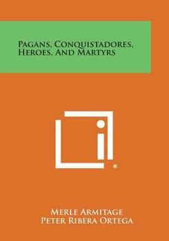 Paperback Pagans, Conquistadores, Heroes, and Martyrs Book