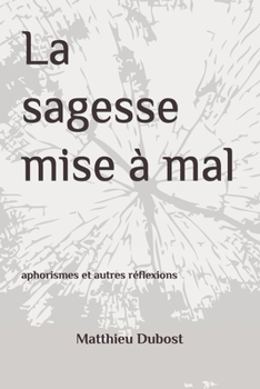 Paperback La sagesse mise à mal: aphorismes et autres réflexions [French] Book