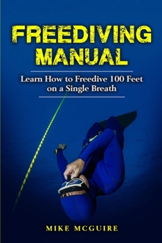 Paperback Freediving Manual: Learn How to Freedive 100 Feet on a Single Breath Book