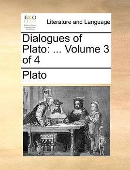 Dialogues of Plato: ... Volume 3 of 4