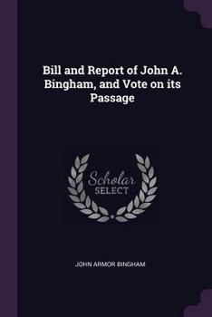 Paperback Bill and Report of John A. Bingham, and Vote on Its Passage Book