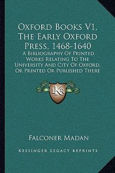 Paperback Oxford Books V1, The Early Oxford Press, 1468-1640: A Bibliography Of Printed Works Relating To The University And City Of Oxford, Or Printed Or Publi Book