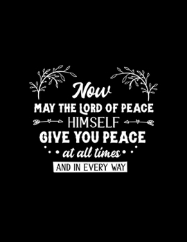 Now may the Lord of peace himself give you peace at all times and in every way: Scketchbook with Bible verse 2 Thessalonians 3:16 - (Large Blank Pages, 110 pages, 8.5 in x 11 in)