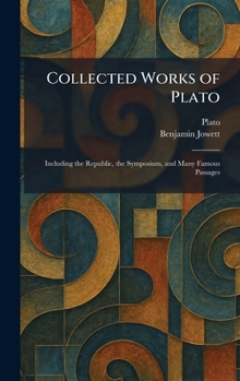 Collected Works of Plato: Including the Republic, the Symposium, and Many Famous Passages