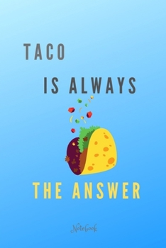 Paperback Taco Is Always The Answer: Blank lined Journal, Novelty gag gift for any mexican food fan, foodie or taco lover (6 x 9 in. / 100 Pages) Book